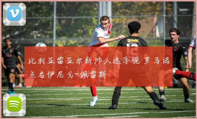 比利亚雷亚尔新帅人选浮现 罗马诺点名伊尼戈-佩雷斯